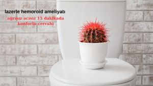 lazerle hemoroid ameliyatı